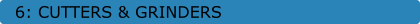 6: CUTTERS & GRINDERS
